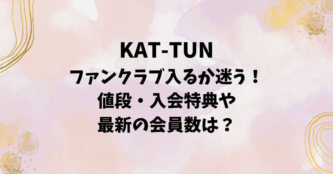KAT-TUNファンクラブ入るか迷う！値段・入会特典や最新の会員数は 