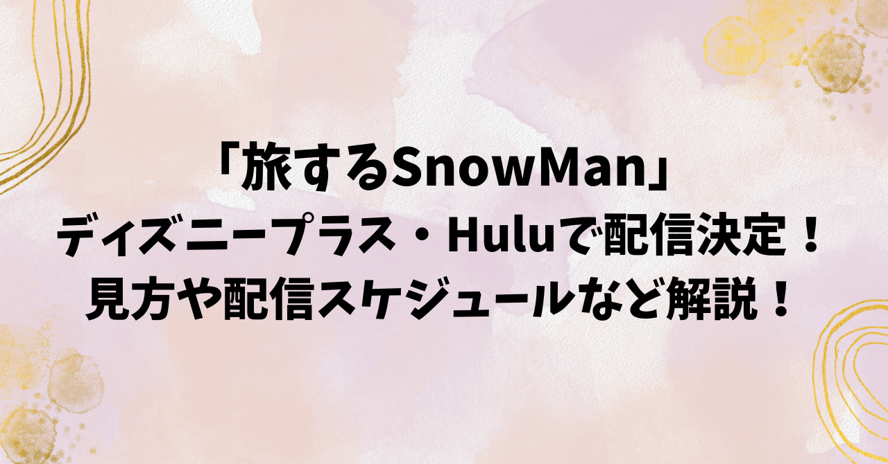 「旅するSnowMan」ディズニープラス・Huluで配信決定!見方や配信スケジュールなど解説! | こなつのうみ